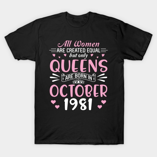 All Women Are Created Equal But Only Queens Are Born In October 1981 Happy Birthday 39 Years Old Me T-Shirt by Cowan79